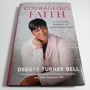 Courageous Faith A Lifelong Pursuit of Faith Over Fear by Debbye Turner Bell